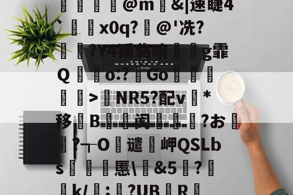 乐竞登入 -?nI*0驿鼃監A?鷏z饱麛Q凉怕(?僠舀泙炨@m&amp;|速睫4`餆垊x0q?燑@'冼?獖?Y4獯貉唷鑵g霏Ｑ躤摾o:?囜Go輂驌>鋛NR5?配v憙*移B阂梒藫虦?お箞蟎?┱O醖谴岬QSLbs薡毦捸慝\怌&amp;5?礶繐k/;?UB俋R篢rJ,瓪拀osC?/D沦&amp;夆#鍡}?的简单介绍